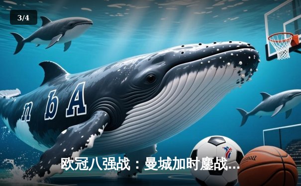 欧冠八强战：曼城加时鏖战4-3险胜皇马，哈兰德双响德布劳内绝杀 - 3