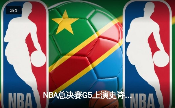 NBA总决赛G5上演史诗逆转！库里轰下43分率勇士夺赛点 - 3