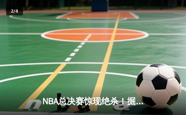 NBA总决赛惊现绝杀！掘金逆转热火夺冠，约基奇斩获FMVP - 2