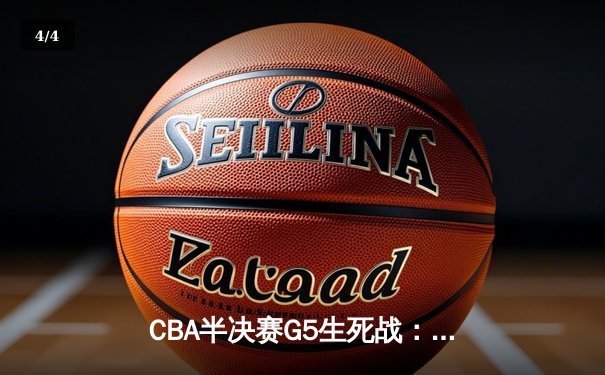 CBA半决赛G5生死战：辽宁本钢加时险胜广东宏远，连续第五年挺进总决赛 - 4
