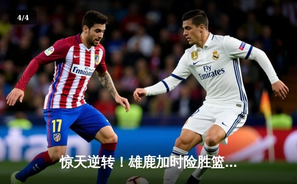 惊天逆转！雄鹿加时险胜篮网，字母哥44分主宰双加时鏖战 - 4